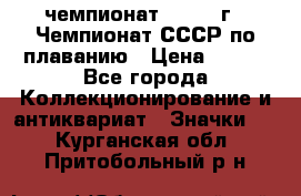 11.1) чемпионат : 1983 г - Чемпионат СССР по плаванию › Цена ­ 349 - Все города Коллекционирование и антиквариат » Значки   . Курганская обл.,Притобольный р-н
